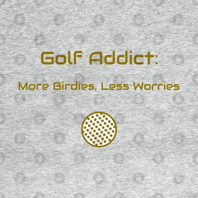 Golf Addict: More Birdies, Less Worries Golf Enthusiast by PrintVerse Studios